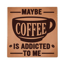 Maybe Coffee Is Addicted To Me Stone Coaster, 4"x4"